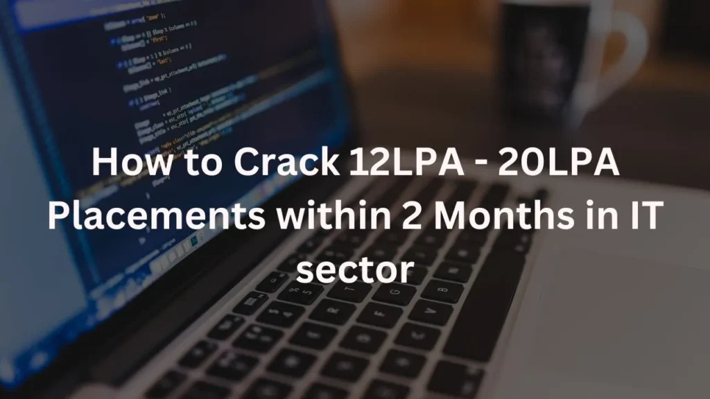 How to Crack 12LPA - 20LPA Placements within 2 Months in IT sector