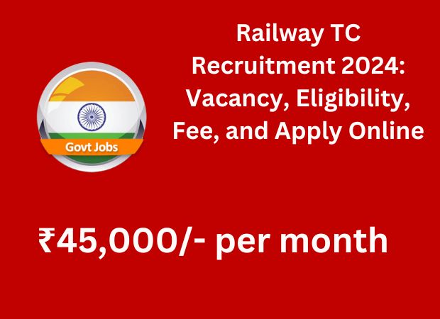 Railway TC Recruitment 2024: Vacancy, Eligibility, Fee, and Apply Online